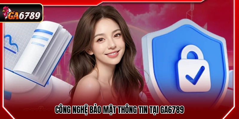 Giải pháp kỹ thuật bảo mật thông tin người dùng Ga6789