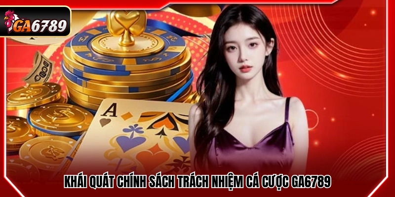 Thông tin chung về chính sách trách nhiệm cá cược tại Ga6789